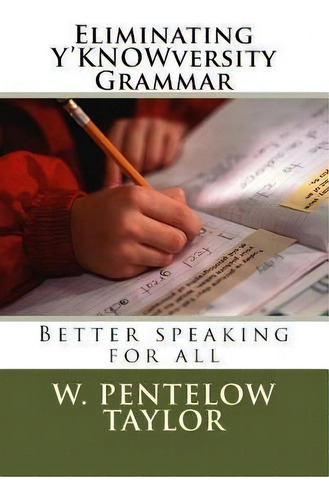 Eliminating Y'knowversity Grammar, De W Pentelow Taylor. Editorial Createspace Independent Publishing Platform, Tapa Blanda En Inglés