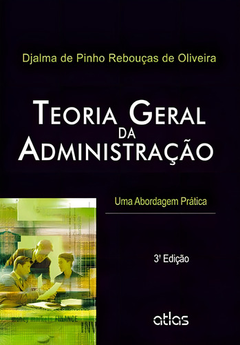 Teoria Geral Da Administração: Uma Abordagem Prática, de Oliveira, Djalma de Pinho Rebouças de. Editorial Editora Atlas Ltda., capa mole em português, 2012
