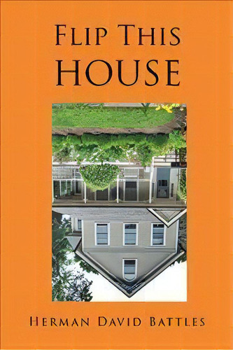 Flip This House, De Herman David Battles. Editorial Xlibris, Tapa Blanda En Inglés