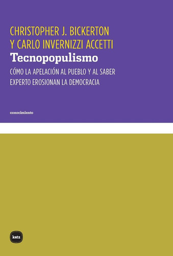 Tecnopopulismo: Cómo La Apelación Al Pueblo Y Al Saber Experto Erosionan La Democracia, De Bickerton, Cristopher J.., Vol. 1. Editorial Katz Barpal Editores Sl, Tapa Blanda En Español