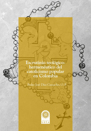 Escrutinio Teológico-hermenéutico Del Catolicismo Popular En Colombia, De Pedro José Díaz Camacho. Editorial U. Santo Tomás, Tapa Blanda, Edición 2022 En Español