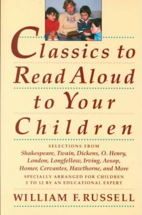Classics To Read Aloud To Your Children - William F. Russ...