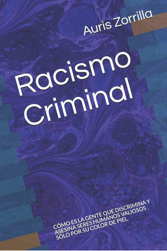 Libro: Racismo Criminal: Cómo Es La Gente Que Discrimina Y A