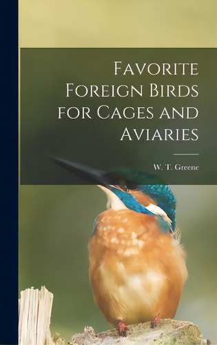 Favorite Foreign Birds For Cages And Aviaries, De Greene, W. T. (william Thomas). Editorial Legare Street Pr, Tapa Dura En Inglés