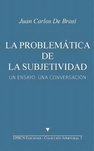 La Problematica De La Subjetividad : Un Ensayo, Una Conversacion, De Juan Carlos De Brasi. Editorial Createspace Independent Publishing Platform, Tapa Blanda En Español