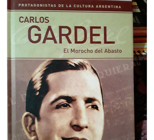 Carlos Gardel. El Morocho Del Abasto. La Nación.