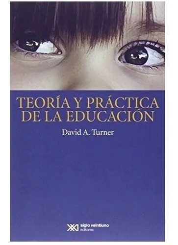 Teoria Y Practica De La Educacion. David Turner. Siglo Xxi