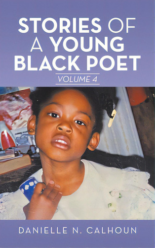 Stories Of A Young Black Poet: Volume 4, De Calhoun, Danielle N.. Editorial Authorhouse, Tapa Dura En Inglés