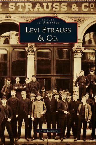 Levi Strauss & Co., De Lynn Downey. Editorial Arcadia Publishing Library Editions, Tapa Dura En Inglés