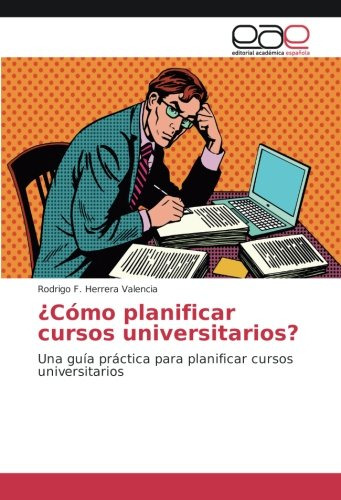 ¿como Planificar Cursos Universitarios?: Una Guia Practica P