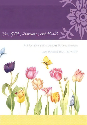 You, God, Hormones, And Health : An Informative And Inspirational Guide To Wellness, De Judy Ponsford Bsn Rn Whnp. Editorial Westbow Press, Tapa Dura En Inglés