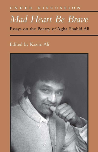 Libro: Mad Heart Be Brave: Essays On The Poetry Of Agha Ali