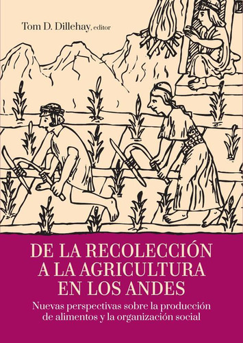 DE LA RECOLECCIÓN A LA AGRICULTURA EN LOS ANDES, de TOM D. DILLEHAY. Editorial FONDO EDITORIAL DE LA PUCP, tapa blanda en español