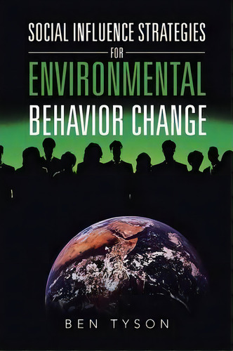 Social Influence Strategies For Environmental Behavior Change, De Ben Tyson. Editorial Iuniverse, Tapa Blanda En Inglés