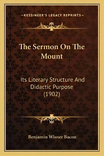 The Sermon On The Mount : Its Literary Structure And Didactic Purpose (1902), De Benjamin Wisner Bacon. Editorial Kessinger Publishing, Tapa Blanda En Inglés