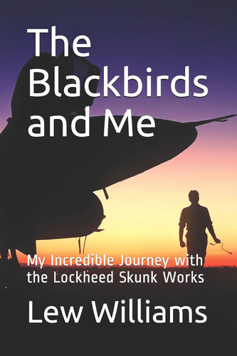 The Blackbirds And Me: My Incredible Journey With The Lockheed Skunk Works, De Williams, Lew. Editorial Independently Published, Tapa Blanda En Inglés