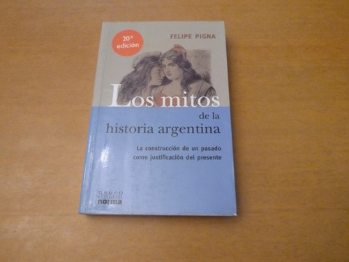 Felipe Pigna. Los Mitos De La Historia Argentina