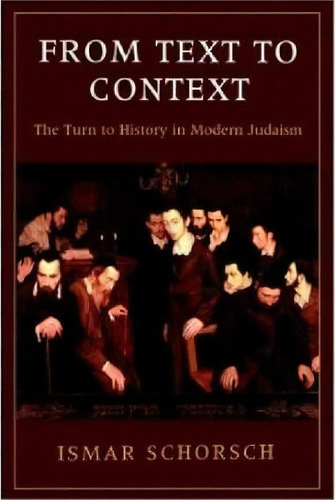 From Text To Context - The Turn To History In Modern Judaism, De Ismar Schorsch. Editorial University Press Of New England, Tapa Blanda En Inglés