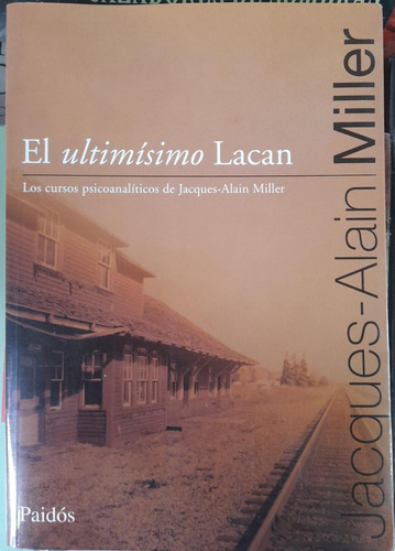 El Ultimísimo Lacan. Jacques Alain Miller