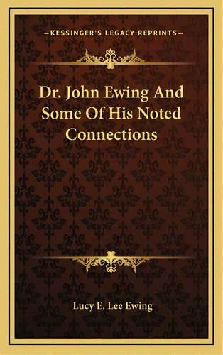 Dr. John Ewing And Some Of His Noted Connections, De Ewing, Lucy E. Lee. Editorial Kessinger Pub Llc, Tapa Dura En Inglés