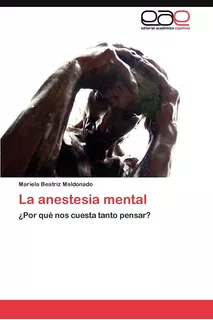 Libro:la Anestesia Mental: ¿por Qué Nos Cuesta Tanto Pensar?