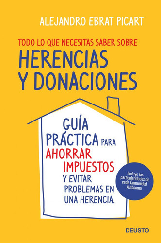 Todo Lo Que Necesitas Saber Sobre Herencias Y Donaciones, De Ebrat Picart, Alejandro. Editorial Deusto, Tapa Blanda En Español