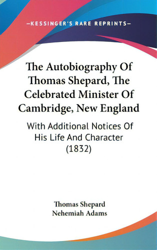 The Autobiography Of Thomas Shepard, The Celebrated Minister Of Cambridge, New England: With Addi..., De Shepard, Thomas. Editorial Kessinger Pub Llc, Tapa Dura En Inglés