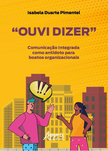 “Ouvi Dizer”: Comunicação Integrada como Antídoto para Boatos Organizacionais, de Pimentel, Isabela Duarte. Editorial Appris Editora e Livraria Eireli - ME, capa mole, edição 1 em português, 2022