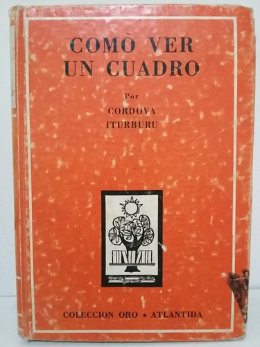 Cómo Ver Un Cuadro. Por Córdova Iturburu. (Usado)