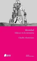 Comprar Identidad Educar En La Memoria, De Claudio Altamirano. Editorial Untdf En Español
