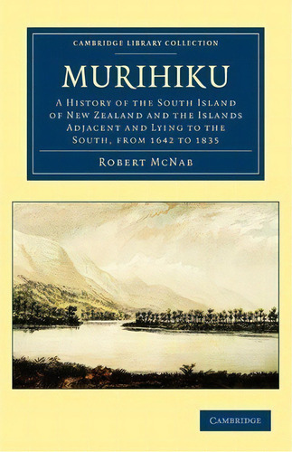 Cambridge Library Collection - History Of Oceania: Murihiku: A History Of The South Island Of New..., De Robert Mcnab. Editorial Cambridge University Press, Tapa Blanda En Inglés