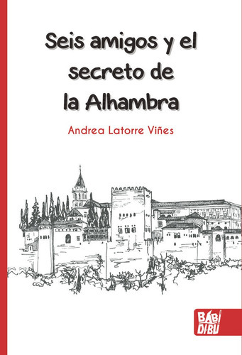 SEIS AMIGOS Y EL SECRETO DE LA ALHAMBRA, de Latorre Viñes, Andrea. Editorial BABIDI-BU LIBROS, tapa blanda en español