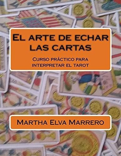 El Arte De Echar Las Cartas Curso Practico Para..., De Marrero, Sra Martha E. Editorial Createspace Independent Publishing Platform En Español