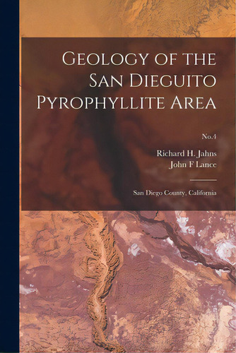Geology Of The San Dieguito Pyrophyllite Area: San Diego County, California; No.4, De Jahns, Richard H. (richard Henry) 19. Editorial Hassell Street Pr, Tapa Blanda En Inglés