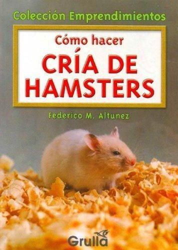 Como Hacer Cria De Hamsters, De Altunez, Federico M.. Editorial La Grulla En Español