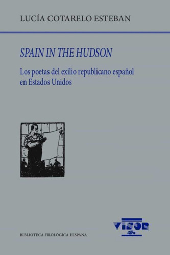 SPAIN IN THE HUDSON . LOS POETAS DEL EXILIO REPUBLICANO ESPAÑOL EN ESTADOS UNIDOS, de COTARELO ESTEBAN LUCIA., vol. 261. Editorial Visor, tapa blanda en español, 2022