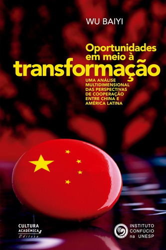 Oportunidades em meio à transformação: Uma análise multidimensional das perspectivas de cooperação entre China e América Latina, de  Baiyi, Wu. Fundação Editora da Unesp, capa mole em português, 2017