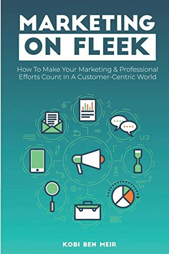 Marketing On Fleek: How To Make Your Marketing & Professional Efforts Count In A Customer-centric World, De Ben Meir, Kobi. Editorial Independently Published, Tapa Blanda En Inglés