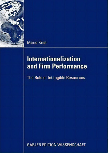 Internationalization And Firm Performance 2009: The Role Of Intangible Resources, De Mario Krist., Vol. 1. Editorial Springer Fachmedien Wiesbaden, Tapa Blanda En Inglés