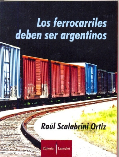 Los Ferrocarriles Deben Ser Argentinos - Scalabrini Ortiz, R