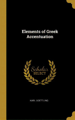 Elements Of Greek Accentuation, De Goettling, Karl. Editorial Wentworth Pr, Tapa Dura En Inglés