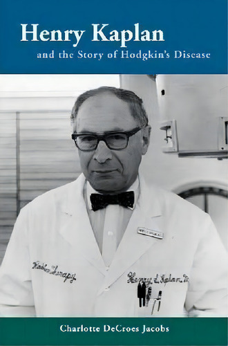 Henry Kaplan And The Story Of Hodgkin's Disease, De Charlotte Jacobs., Vol. 1. Editorial Stanford University Press, Tapa Dura En Inglés