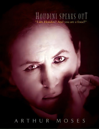 Houdini Speaks Out, De Arthur Moses. Editorial Xlibris, Tapa Blanda En Inglés