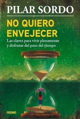 No Quiero Envejecer : Las Claves Para Vivir Plenamente Y Dis