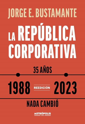 La Republica Corporativa (1988 - 2023) - Jorge Bustamante, de Bustamante, Jorge. Editorial Metropolis, tapa tapa blanda en español