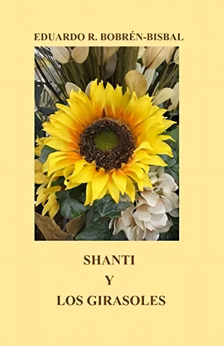 Shanti Y Los Girasoles (spanish Edition), De Bobrén-bisbal, Sr. Eduardo R.. Editorial Oem, Tapa Blanda En Español