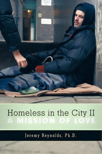 Homeless In The City Ii : A Mission Of Love, De Jeremy Reynalds Ph.d.. Editorial Westbow Press, Tapa Blanda En Inglés