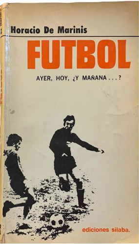 Futbol Ayer, Hoy ¿ Y Mañana? Horacio De Marinis