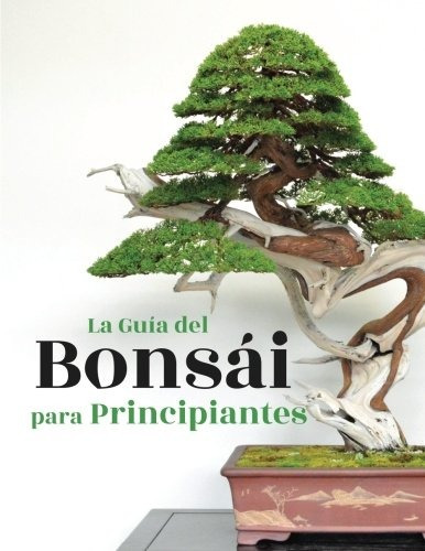 La Guia Del Bonsai Para Principiantes (spanish Edition)