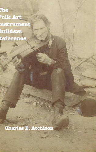 The Folk Art Instrument Builders Reference, De Atchison, Charles E.. Editorial Blurb Inc, Tapa Dura En Inglés